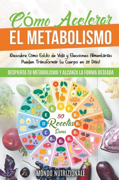 CÃ¯Â¿Â½mo Acelerar el Metabolismo: Ã¯Â¿Â½Descubre CÃ¯Â¿Â½mo Estilo de Vida y Elecciones Alimentarias Pueden Transformar tu Cuerpo en 28 DÃ¯Â¿Â½as! Despierta tu Metabolismo y Alcanza la Forma Deseada. 50 Recetas Sanas