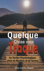 Title: Quelque Chose vous Traque: Un Thriller Psychologique plein de Mystère et de Terreur, Author: Oliva Corina Franco