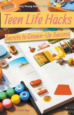 Teen Life Hacks: Secrets to Grown-Up Success