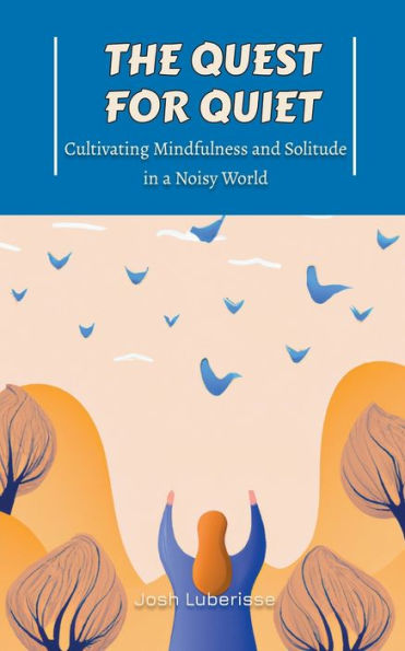 The Quest for Quiet: Cultivating Mindfulness and Solitude a Noisy World