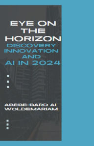 Title: Eye on the Horizon: Discovery, Innovation, and AI in 2024, Author: Abebe-Bard Ai Woldemariam