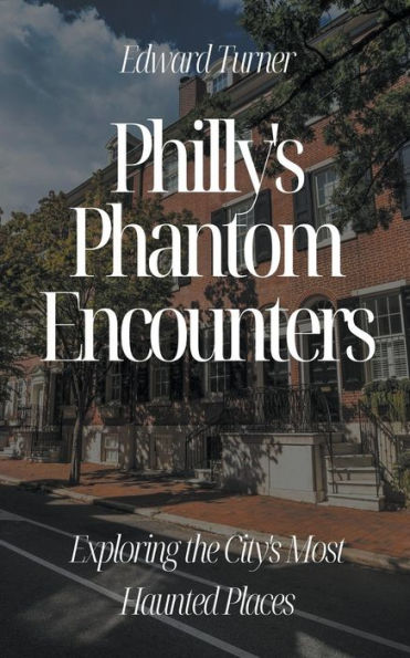 Philly's Phantom Encounters: Exploring the City's Most Haunted Places