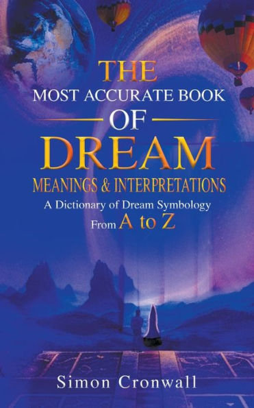 The Most Accurate Book of Dream Meanings & Interpretations: A Dictionary Symbology From to Z