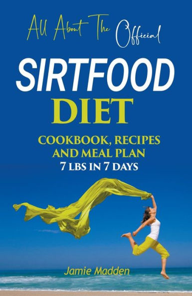 All About THE Official SIRTFOOD DIET COOKBOOK, RECIPES AND MEAL PLAN 7 lbs days
