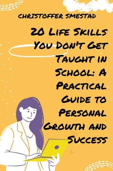 20 Life Skills You Don't Get Taught School: A Practical Guide to Personal Growth and Success