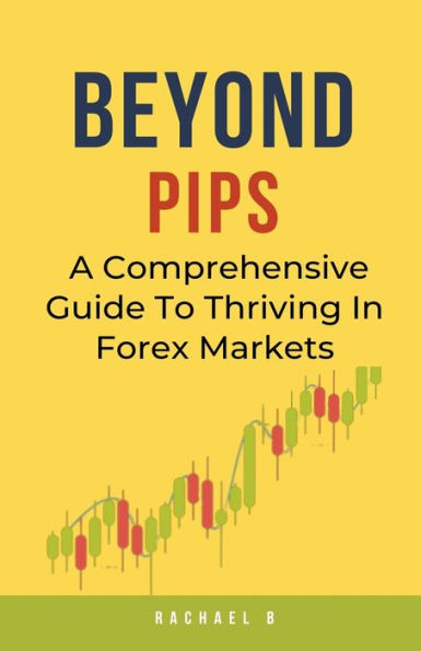 Beyond Pips: A Comprehensive Guide To Thriving Forex Markets