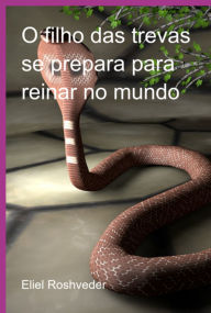 Title: O Filho Das Trevas Se Prepara Para Reinar No Mundo, Author: Eliel Roshveder