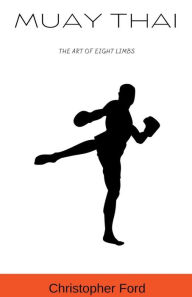 Title: Muay Thai: The Art of Eight Limbs, Author: Christopher Ford