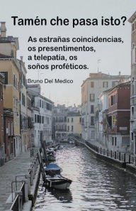 Title: Tamén che pasa isto? As estrañas coincidencias, os presentimentos, a telepatía, os soños proféticos., Author: Bruno Del Medico