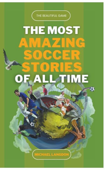 The Beautiful Game - Most Amazing Soccer Stories of All Time