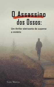 Title: O Assassino dos Ossos: Um thriller Eletrizante de Suspense e Mistério, Author: Gian Marcos