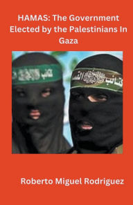 Title: Hamas: The Government Elected by the Palestinians in Gaza, Author: Roberto Miguel Rodriguez
