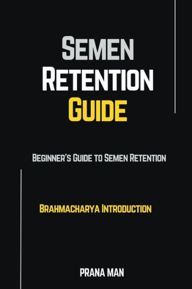 Semen Retention Guide-Beginner's Guide To Retention-Brahmacharya Introduction