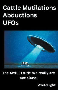 Title: Cattle Mutilations Abductions UFOs, Author: Whitelight