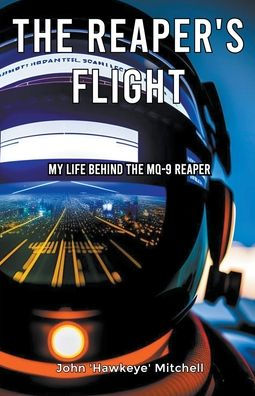 The Reaper's Flight: My Life Behind MQ-9 Reaper