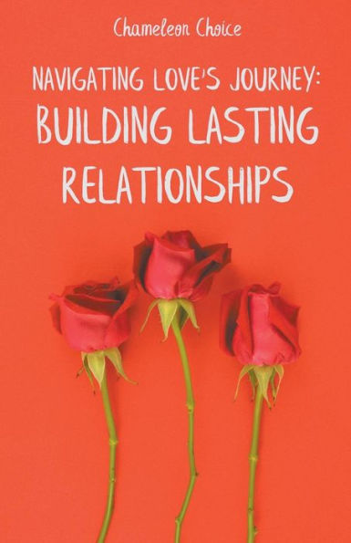 Navigating Love's Journey: Building Lasting Relationships