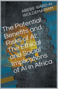 Title: The Potential Benefits and Risks of AI: The Ethical and Social Implications of AI in Africa, Author: Woldemariam