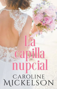 Title: La capilla nupcial, Author: Caroline Mickelson