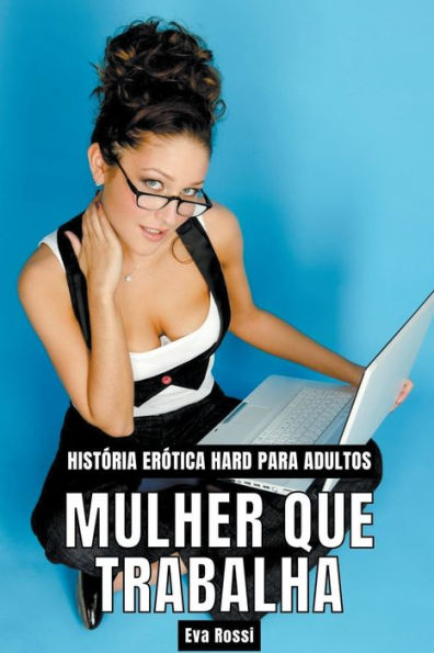 Mulher que Trabalha: História Erótica Hard para Adultos