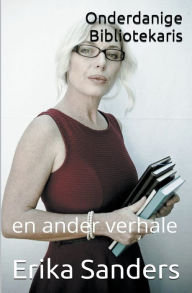 Title: Onderdanige Bibliotekaris en ander verhale, Author: Erika Sanders