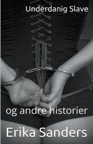 Title: Underdanig Slave og andre historier, Author: Erika Sanders