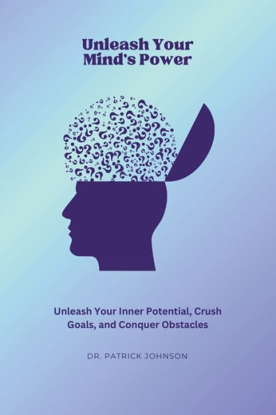 Unleash Your Mind's Power: Inner Potential, Crush Goals, and Conquer Obstacles