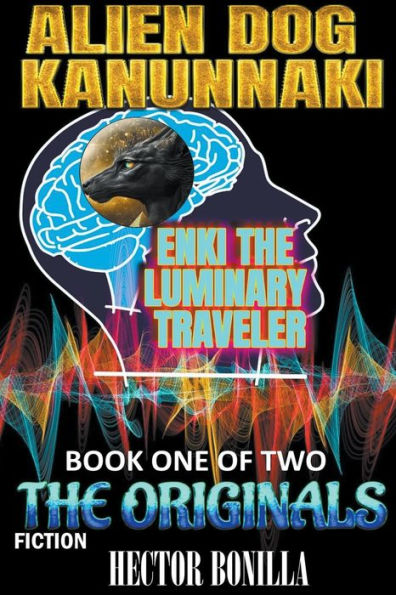Alien Dog Kanunnaki: Enki The Luminary Traveler - Book One of Two: Originals