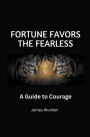 Fortune Favors the Fearless: A Guide to Courage