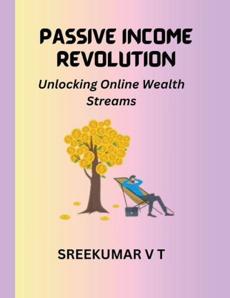 PASSIVE INCOME REVOLUTION: Unlocking Online Wealth Streams