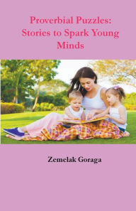 Title: Proverbial Puzzles: Stories to Spark Young Minds, Author: Zemelak Goraga