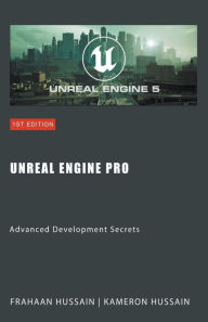 Title: Unreal Engine Pro: Advanced Development Secrets, Author: Kameron Hussain