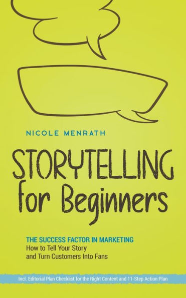 Storytelling for Beginners: the Success Factor Marketing How to Tell Your Story and Turn Customers Into Fans - Incl. Editorial Plan Checklist Right Content 11-Step Action