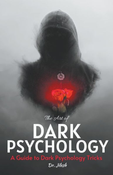 The Art of Dark Psychology: A Guide to Psychology Tricks