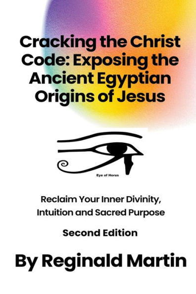 Cracking The Christ Code: Exposing Ancient Egyptian Origins Of Jesus