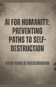 Title: AI for Humanity: Preventing Paths to Self-Destruction, Author: Woldemariam