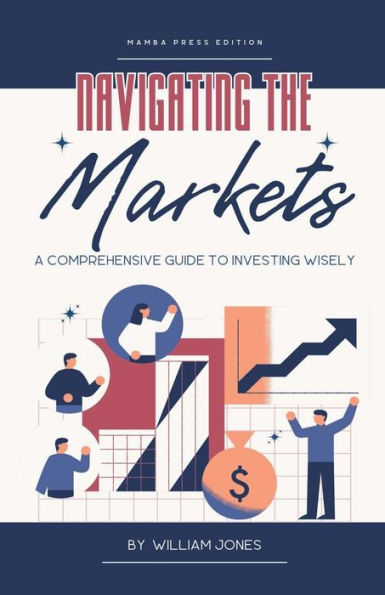 Navigating the Markets: A Comprehensive Guide to Investing Wisely