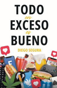 Title: Todo en exceso es bueno, Author: Diego Segura