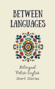 Title: Between Languages: Bilingual Polish-English Short Stories, Author: Coledown Bilingual Books
