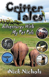 Title: Critter Tales: Adventures with My Pet Pals, Author: Nick Nichols