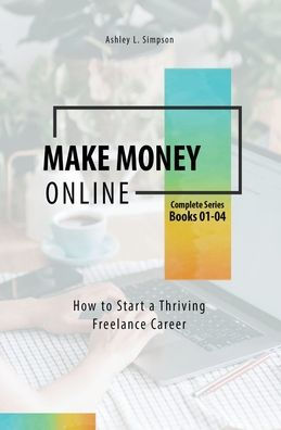 Make Money Online: How to Start a Thriving Freelance Career