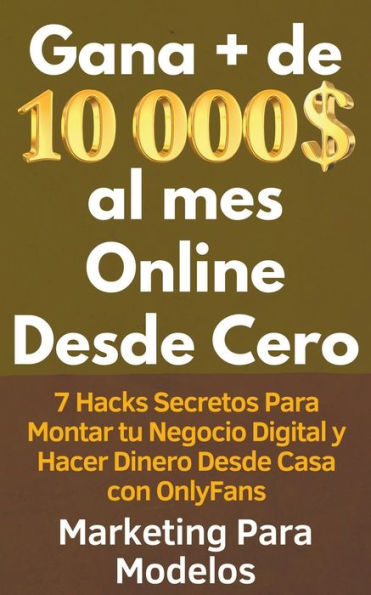 Gana + de 10 000 $ al mes Online Desde Cero 7 Hacks Secretos Para Montar tu Negocio Digital y Hacer Dinero Casa con OnlyFans