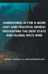 Title: Harnessing AI for a More Just and Peaceful World: Preventing the Deep State and Global Race War, Author: Woldemariam