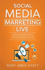 Title: Social Media Marketing Live: Discover How Live Video Streaming on YouTube, Instagram and Twitch Can Help Supercharge Your Business Growth in 2020, Author: Rory Ames-Hyatt