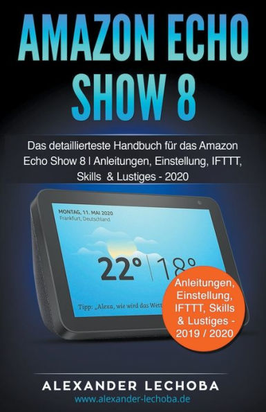 Amazon Echo Show 8: das detaillierteste Handbuch für 8 Anleitungen, Einstellung, IFTTT, Skills & Lustiges