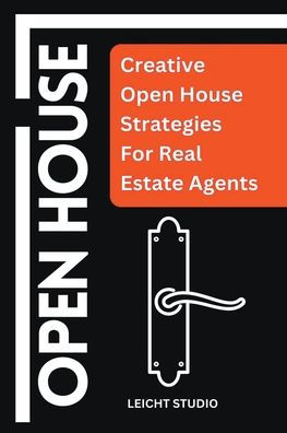 Open House: Creative Open House Strategies For Real Estate Agents