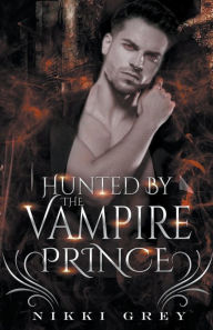 Title: Hunted By The Vampire Prince, Author: Nikki Grey