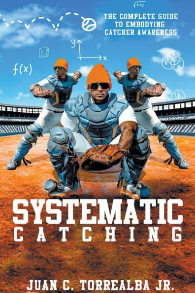 Systematic Catching: The Complete Guide To Embodying Catcher Awareness