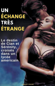 Title: Un Échange Très Étrange: Le destin de Cian et de Serenity, croisés dans un lycée américain, Author: Ashley Colem