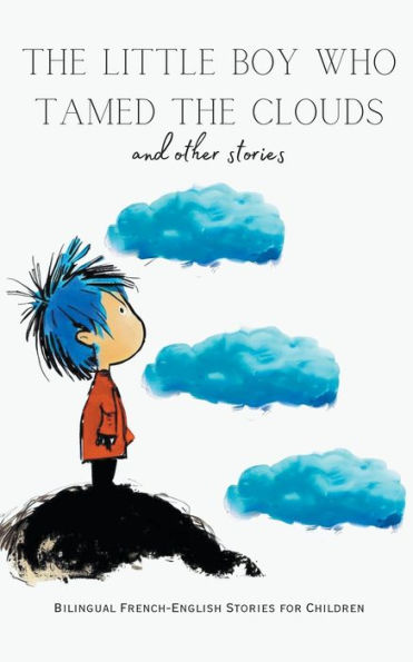 the Little Boy who Tamed Clouds and Other Stories: Bilingual French-English Stories for Children