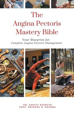 The Angina Pectoris Mastery Bible: Your Blueprint for Complete Management